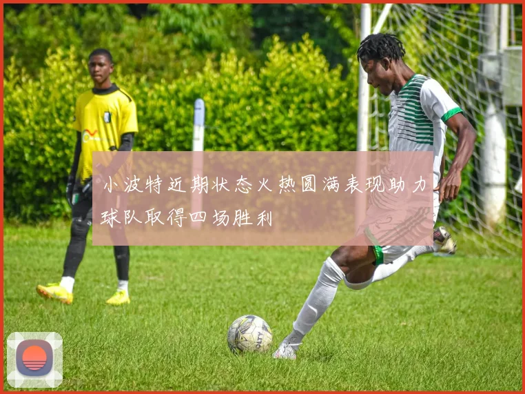小波特近期状态火热圆满表现助力球队取得四场胜利