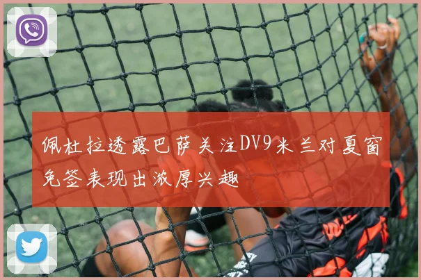 佩杜拉透露巴萨关注DV9米兰对夏窗免签表现出浓厚兴趣