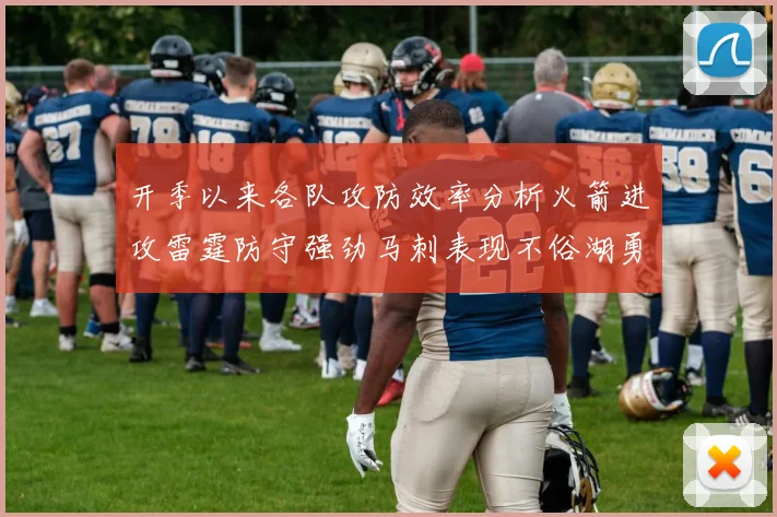 开季以来各队攻防效率分析火箭进攻雷霆防守强劲马刺表现不俗湖勇船均处中游